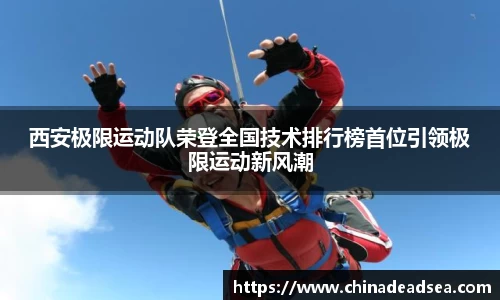 西安极限运动队荣登全国技术排行榜首位引领极限运动新风潮